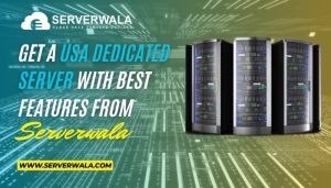 Get A Usa Dedicated Server With Best Features From Serverwala