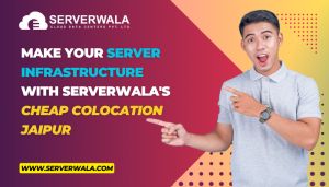 Make  Your Server Infrastructure With Serverwala's Cheap Colocation Jaipur