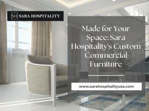 Made For Your Space: Sara Hospitality's Custom Commercial Fu